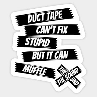 Duct tape can't fix stupid but it can muffle the sound,funny saying,sarcasm saying Sticker